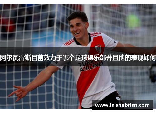 阿尔瓦雷斯目前效力于哪个足球俱乐部并且他的表现如何