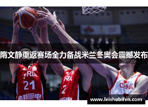 隋文静重返赛场全力备战米兰冬奥会震撼发布