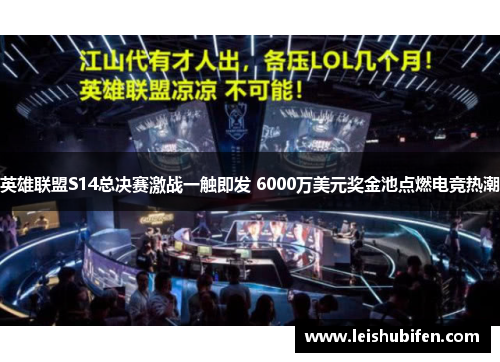 英雄联盟S14总决赛激战一触即发 6000万美元奖金池点燃电竞热潮