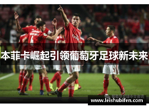 本菲卡崛起引领葡萄牙足球新未来