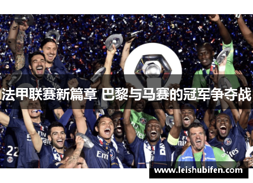 法甲联赛新篇章 巴黎与马赛的冠军争夺战